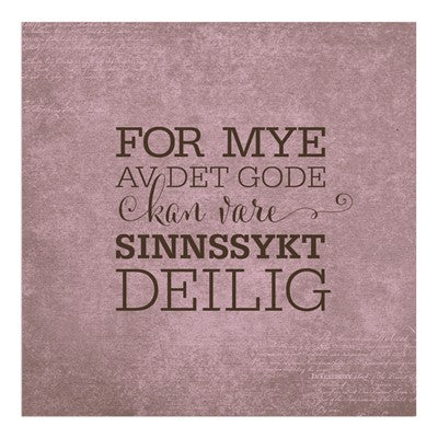 Servietter med tekst: "For mye av det gode kan være sinnsykt deilig"
